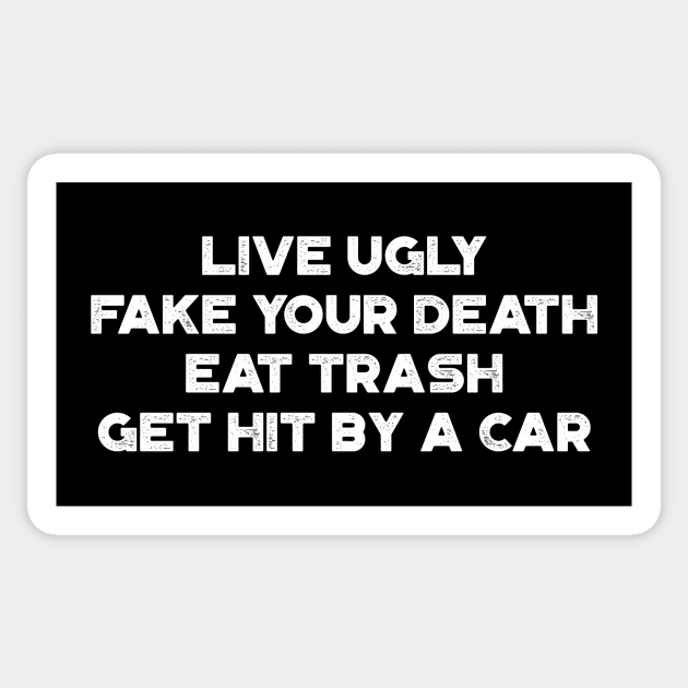 Live Ugly Fake Your Death Eat Trash Get Hit By A Car White Funny Sticker by truffela